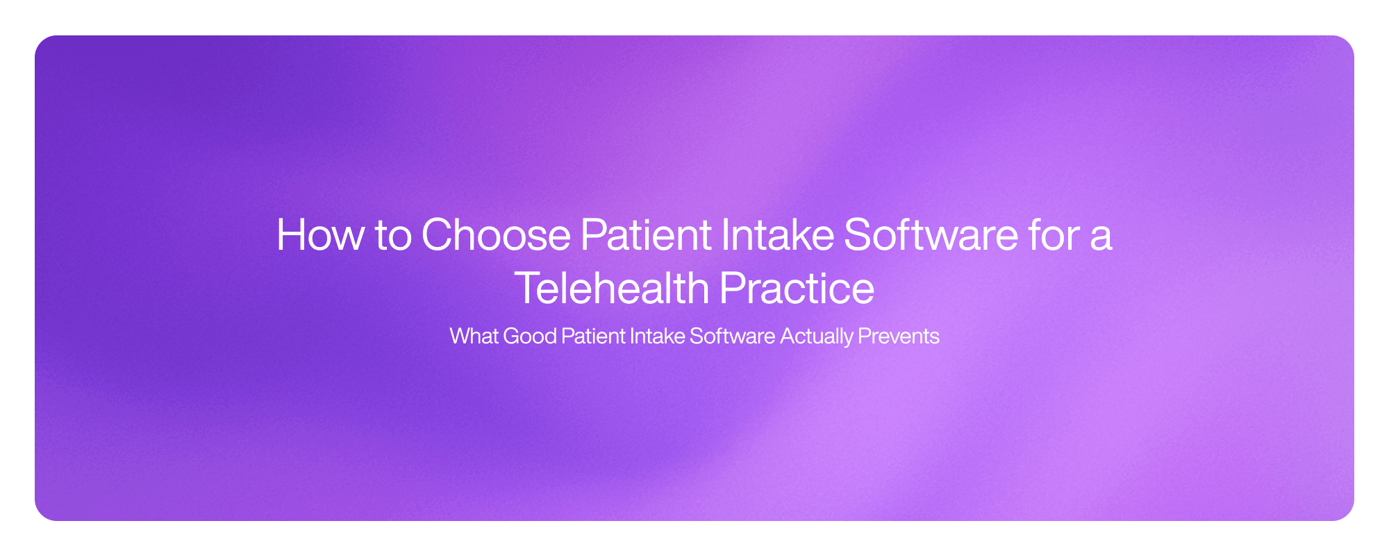 How to Choose Patient Intake Software for a Telehealth Practice How to Choose Patient Intake Software for a Telehealth Practice